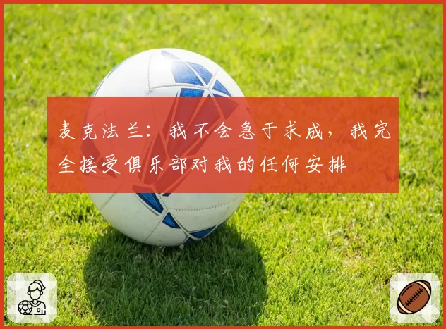 麦克法兰：我不会急于求成，我完全接受俱乐部对我的任何安排