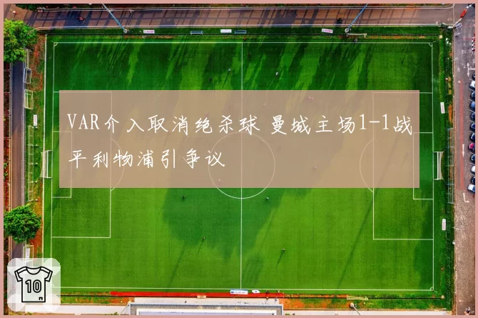 VAR介入取消绝杀球 曼城主场1-1战平利物浦引争议