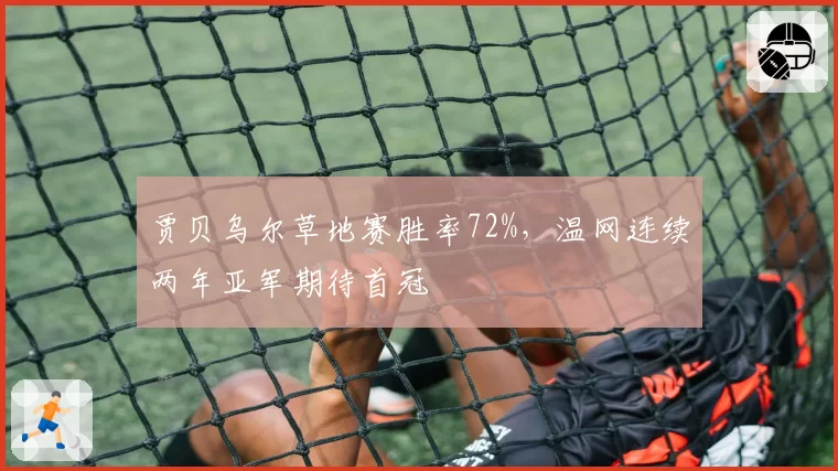 贾贝乌尔草地赛胜率72%，温网连续两年亚军期待首冠