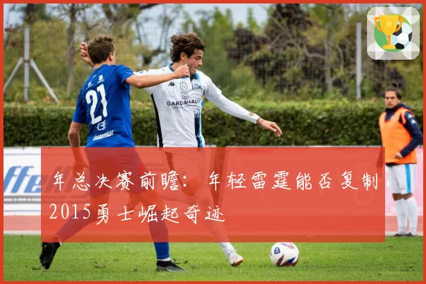 年总决赛前瞻:年轻雷霆能否复制2015勇士崛起奇迹