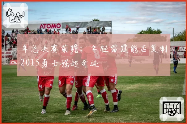 年总决赛前瞻:年轻雷霆能否复制2015勇士崛起奇迹